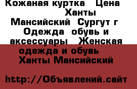 Кожаная куртка › Цена ­ 5 000 - Ханты-Мансийский, Сургут г. Одежда, обувь и аксессуары » Женская одежда и обувь   . Ханты-Мансийский